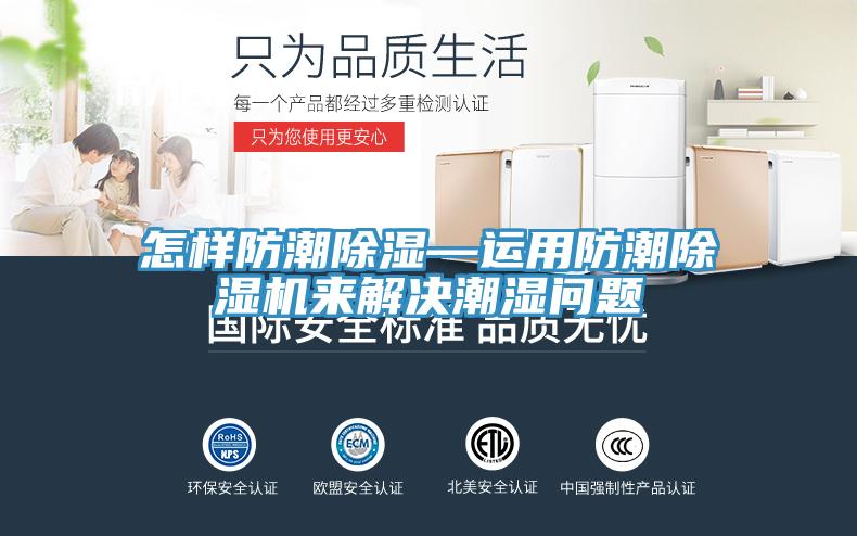怎样防潮除湿—运用防潮除湿机来解决潮湿问题