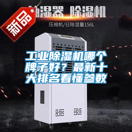 工业除湿机哪个牌子好？最新十大排名看懂参数