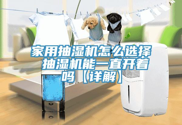 家用抽湿机怎么选择 抽湿机能一直开着吗【详解】
