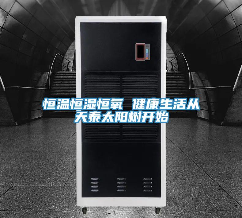 恒温恒湿恒氧 健康生活从天泰太阳树开始