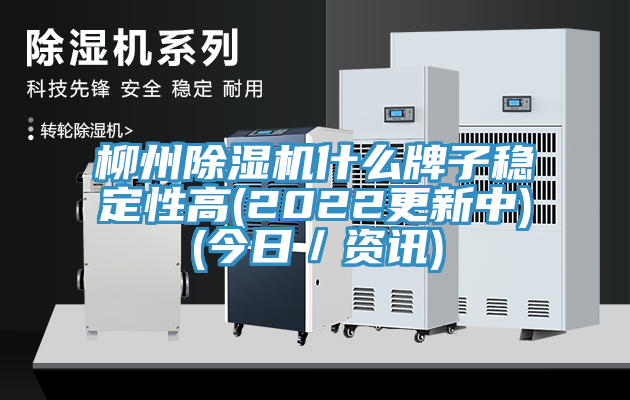 柳州除湿机什么牌子稳定性高(2022更新中)(今日／资讯)