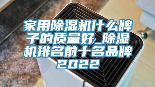 家用除湿机什么牌子的质量好_除湿机排名前十名品牌2022