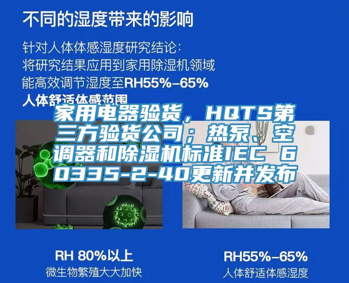 家用电器验货，HQTS第三方验货公司；热泵、空调器和除湿机标准IEC 60335-2-40更新并发布