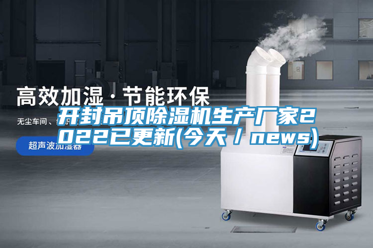 开封吊顶除湿机生产厂家2022已更新(今天／news)