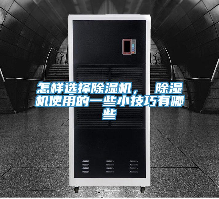 怎样选择除湿机， 除湿机使用的一些小技巧有哪些