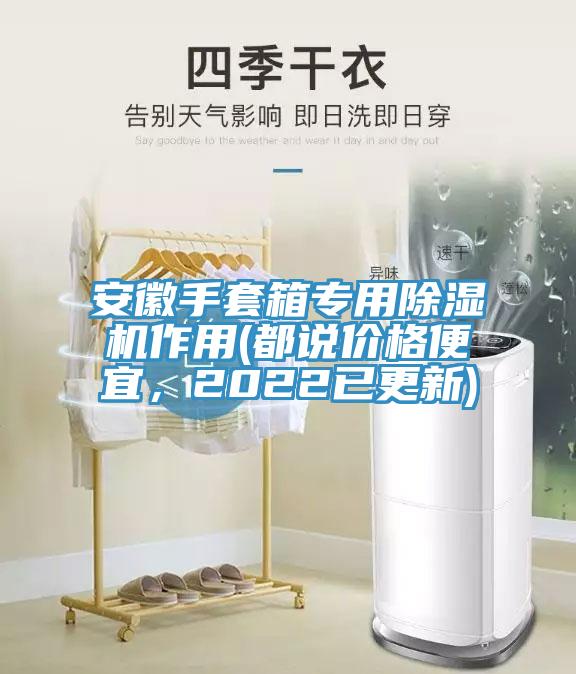 安徽手套箱专用除湿机作用(都说价格便宜，2022已更新)