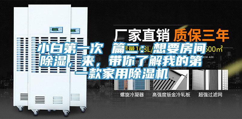 小白第一次 篇二：想要房间除湿，来，带你了解我的第一款家用除湿机