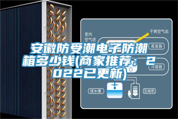安徽防受潮电子防潮箱多少钱(商家推荐：2022已更新)