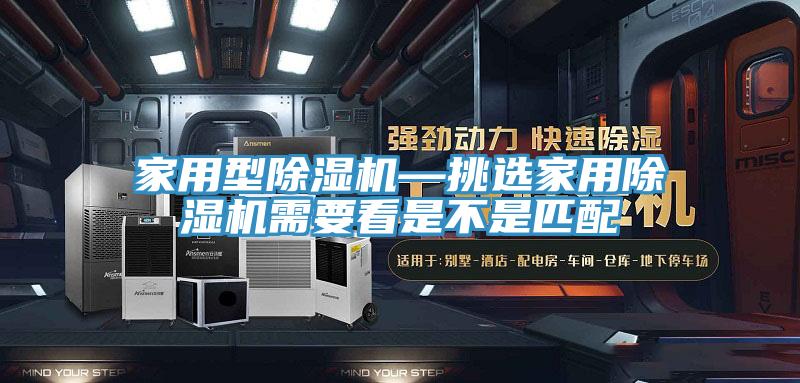 家用型除湿机—挑选家用除湿机需要看是不是匹配