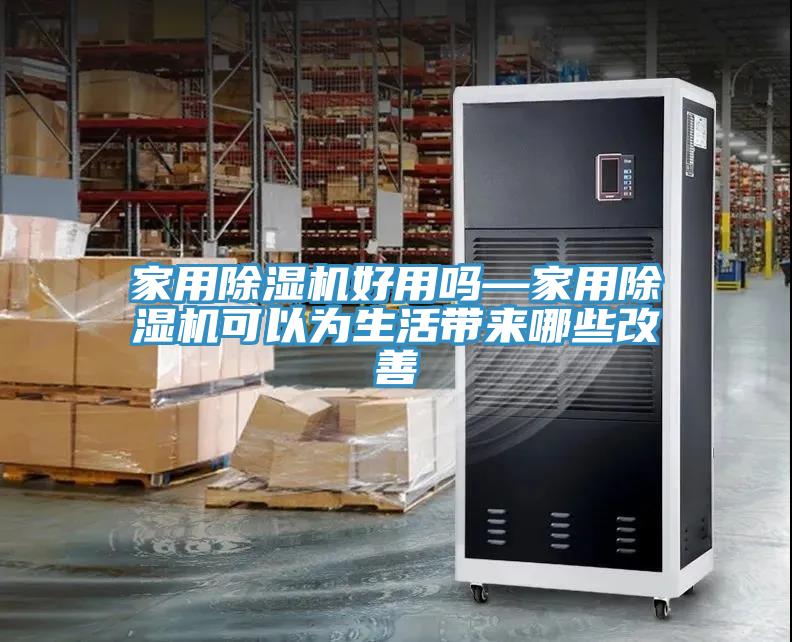 家用除湿机好用吗—家用除湿机可以为生活带来哪些改善