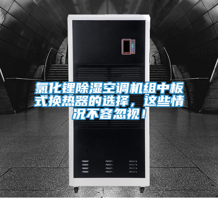 氯化锂除湿空调机组中板式换热器的选择，这些情况不容忽视！