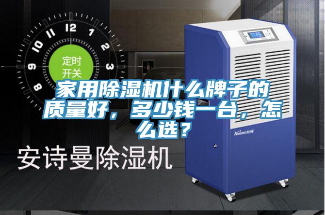 家用除湿机什么牌子的质量好，多少钱一台，怎么选？