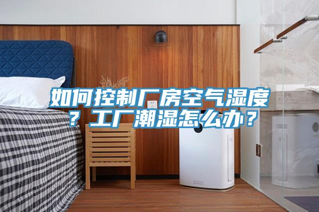 如何控制厂房空气湿度？工厂潮湿怎么办？