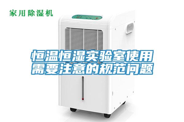 恒温恒湿实验室使用需要注意的规范问题