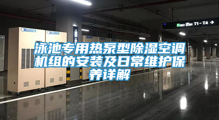 泳池专用热泵型除湿空调机组的安装及日常维护保养详解