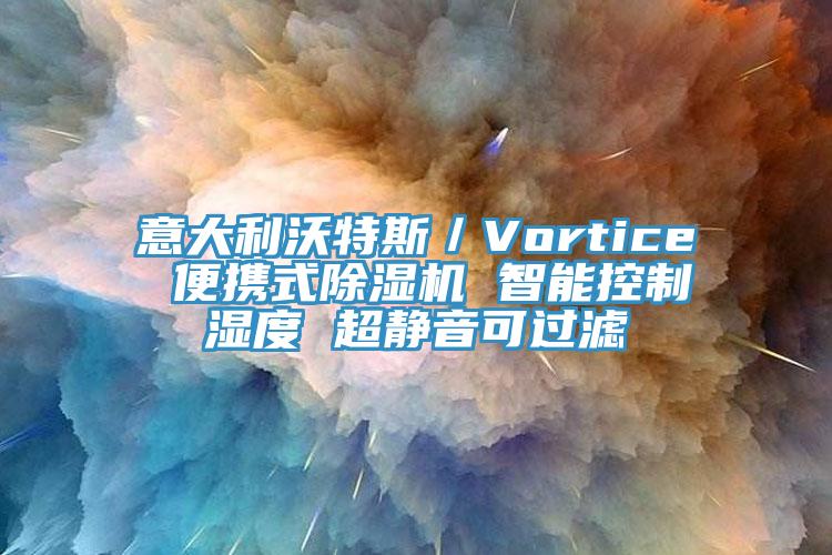 意大利沃特斯／Vortice 便携式除湿机 智能控制湿度 超静音可过滤