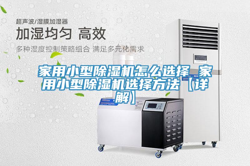 家用小型除湿机怎么选择 家用小型除湿机选择方法【详解】