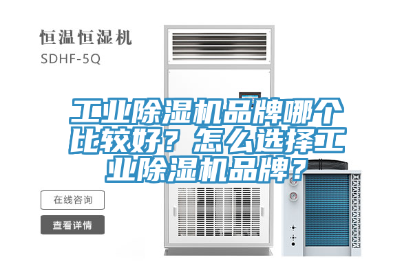 工业除湿机品牌哪个比较好？怎么选择工业除湿机品牌？