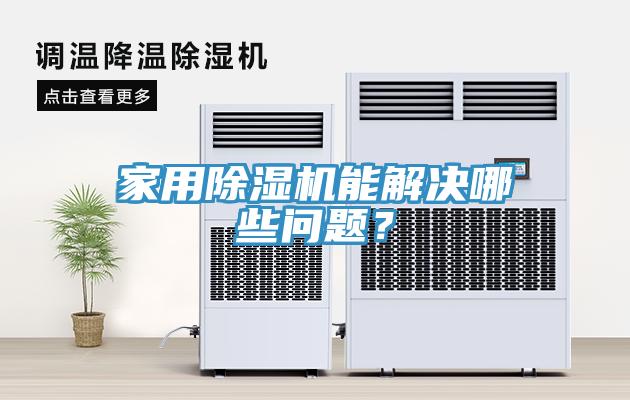 家用除湿机能解决哪些问题？