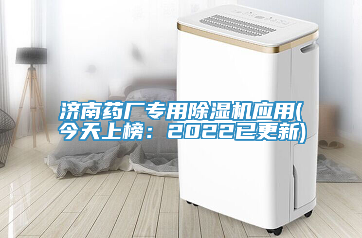济南药厂专用除湿机应用(今天上榜：2022已更新)