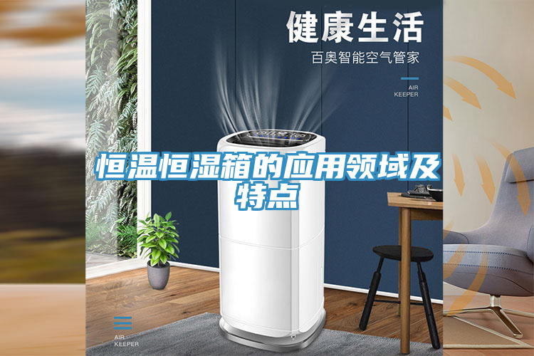 恒温恒湿箱的应用领域及特点