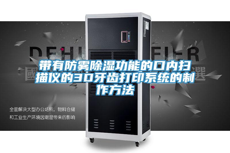 带有防雾除湿功能的口内扫描仪的3D牙齿打印系统的制作方法
