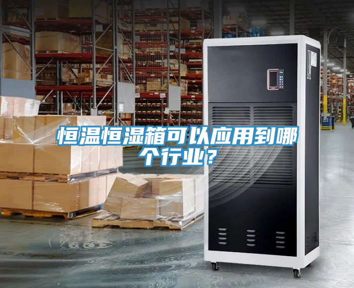 恒温恒湿箱可以应用到哪个行业？