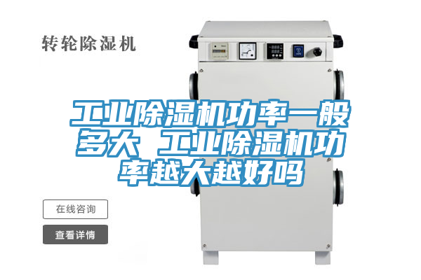 工业除湿机功率一般多大 工业除湿机功率越大越好吗