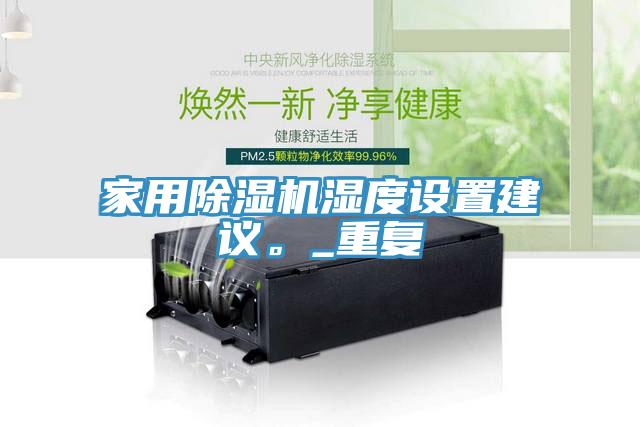 家用除湿机湿度设置建议。_重复
