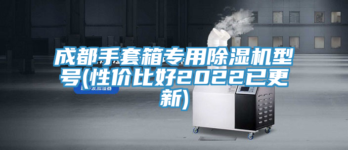 成都手套箱专用除湿机型号(性价比好2022已更新)