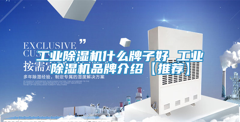 工业除湿机什么牌子好 工业除湿机品牌介绍【推荐】