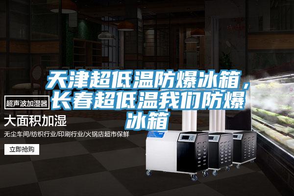 天津超低温防爆冰箱，长春超低温我们防爆冰箱