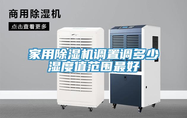 家用除湿机调置调多少湿度值范围最好
