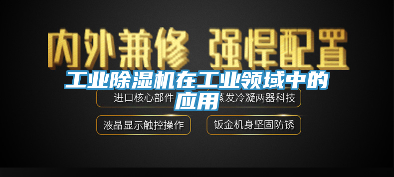 工业除湿机在工业领域中的应用