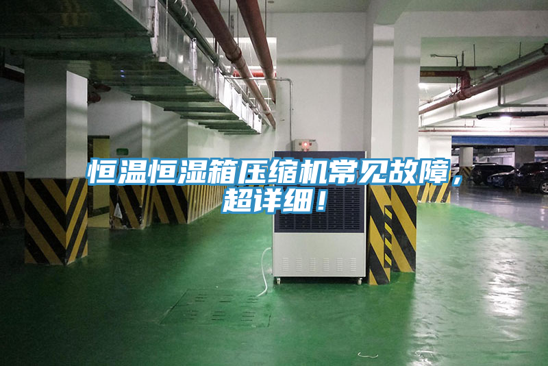 恒温恒湿箱压缩机常见故障，超详细！
