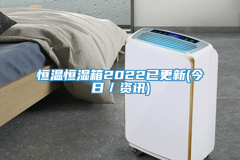 恒温恒湿箱2022已更新(今日／资讯)