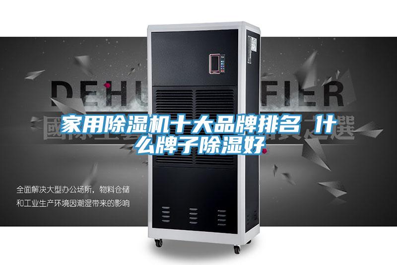 家用除湿机十大品牌排名 什么牌子除湿好