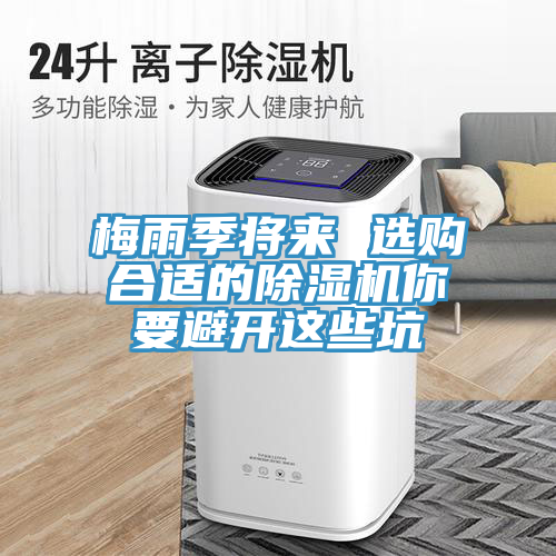 梅雨季将来 选购合适的除湿机你要避开这些坑