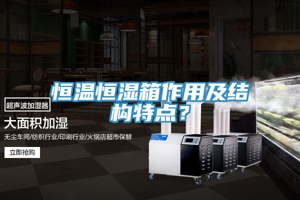 恒温恒湿箱作用及结构特点？