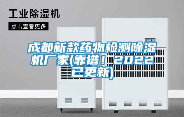 成都新款药物检测除湿机厂家(靠谱！2022已更新)