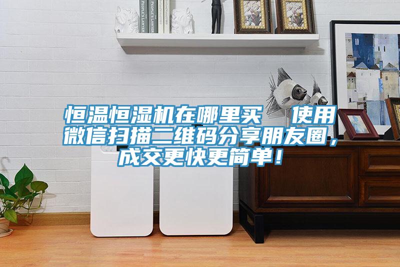 恒温恒湿机在哪里买  使用微信扫描二维码分享朋友圈，成交更快更简单！
