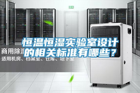 恒温恒湿实验室设计的相关标准有哪些？