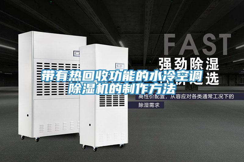 带有热回收功能的水冷空调除湿机的制作方法