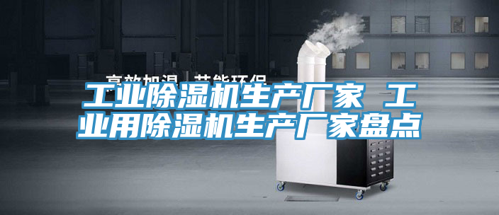 工业除湿机生产厂家 工业用除湿机生产厂家盘点