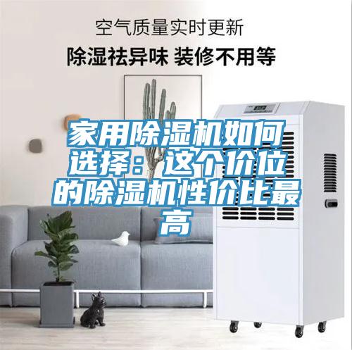 家用除湿机如何选择：这个价位的除湿机性价比最高
