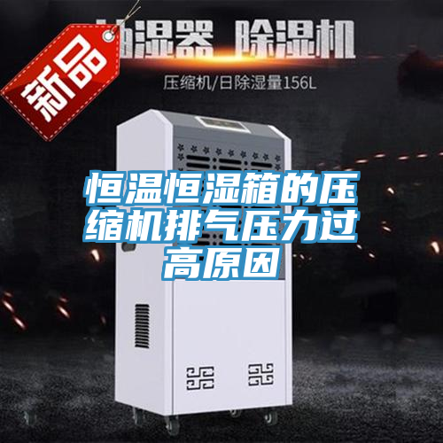 恒温恒湿箱的压缩机排气压力过高原因