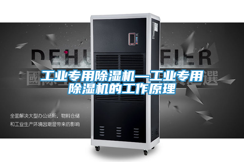 工业专用除湿机—工业专用除湿机的工作原理