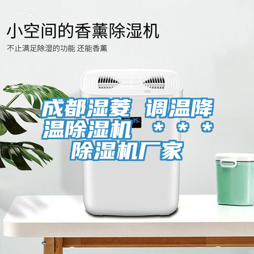 成都湿菱 调温降温除湿机 ＊＊＊除湿机厂家