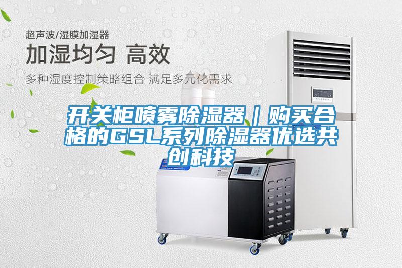 开关柜喷雾除湿器｜购买合格的GSL系列除湿器优选共创科技