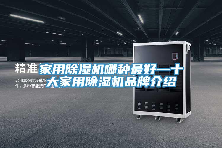 家用除湿机哪种最好—十大家用除湿机品牌介绍